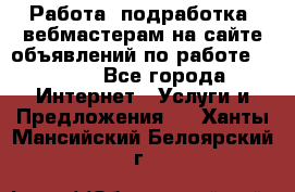 Работа (подработка) вебмастерам на сайте объявлений по работе HRPORT - Все города Интернет » Услуги и Предложения   . Ханты-Мансийский,Белоярский г.